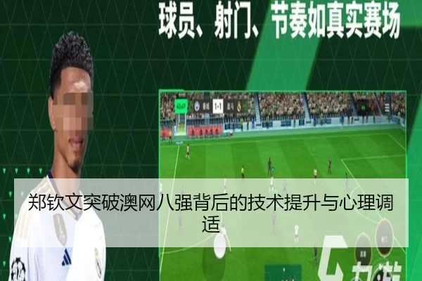 郑钦文突破澳网八强背后的技术提升与心理调适